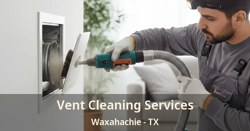 Vent Cleaning Services Waxahachie - TX Vent Cleaning Services Waxahachie - TX