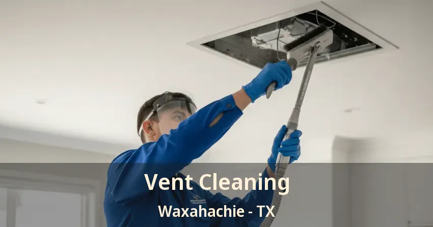 Vent Cleaning Waxahachie - TX